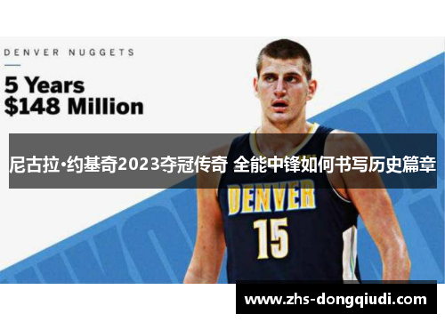 尼古拉·约基奇2023夺冠传奇 全能中锋如何书写历史篇章